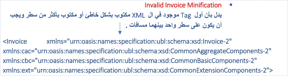 jofotara invalid invoice minification meaning رسالة Invalid Invoice Minification في نظام الفوترة الوطني: السبب والإصلاح | قيود شرح رسالة Invalid Invoice Minification في الدليل التقني: أول Tag في ملف XML مكتوب بشكل خاطئ أو بأكثر من سطر ويجب أن يكون على سطر واحد بينهما مسافات، ومعه وسم Invoice بمساحات الأسماء xmlns وcac وcbc وext، ولا طمس فيه