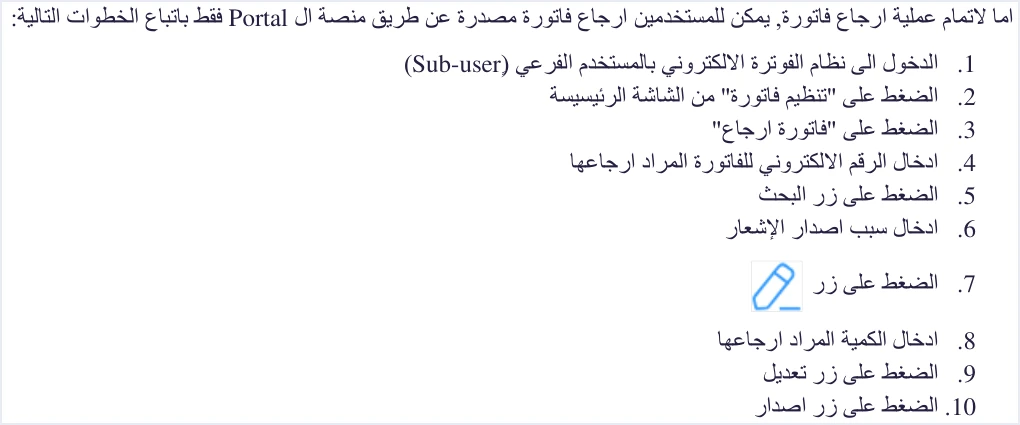 jofotara portal return invoice ten steps إرجاع فاتورة من بوابة نظام الفوترة الوطني خطوة بخطوة | قيود خطوات إرجاع فاتورة مصدرة عن طريق المنصة كما يعرضها دليل المستخدم الصادر عام 2024: الدخول بالمستخدم الفرعي، ثم تنظيم فاتورة، ثم فاتورة إرجاع، ثم إدخال الرقم الإلكتروني للفاتورة والبحث، ثم سبب إصدار الإشعار، ثم أيقونة القلم، ثم الكمية المراد إرجاعها وتثبيتها، ثم إصدار