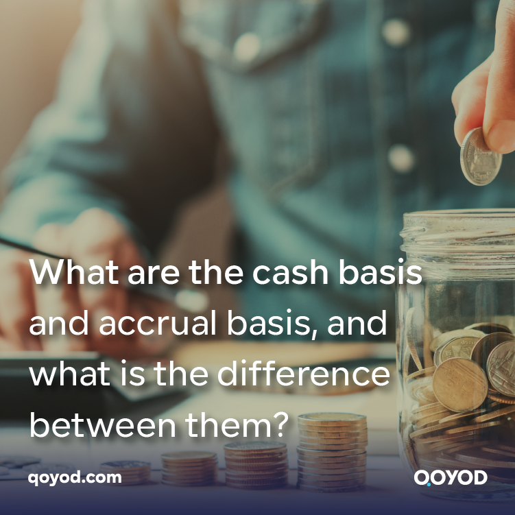 What are the cash basis and accrual basis, and what is the difference between them?